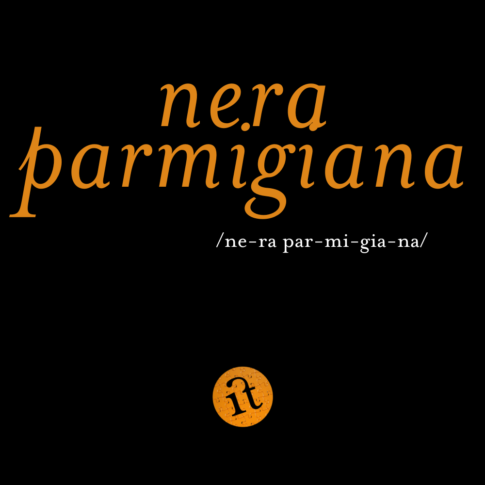 Nera Parmigiana (Black&nbsp;parmigiana)